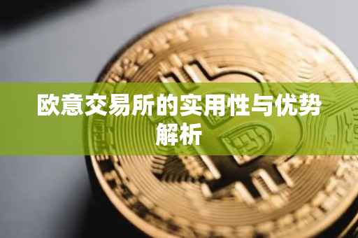 欧意交易所的实用性与优势解析
