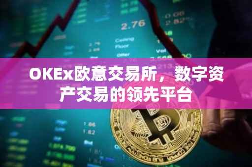 OKEx欧意交易所，数字资产交易的领先平台