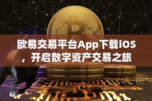 欧易交易平台App下载iOS，开启数字资产交易之旅