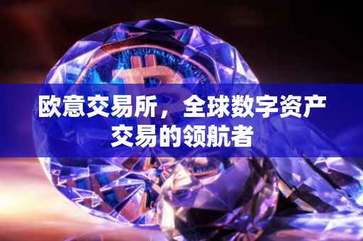 欧意交易所，全球数字资产交易的领航者