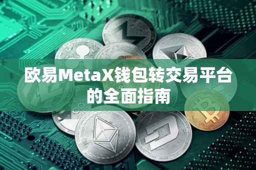 欧易MetaX钱包转交易平台的全面指南