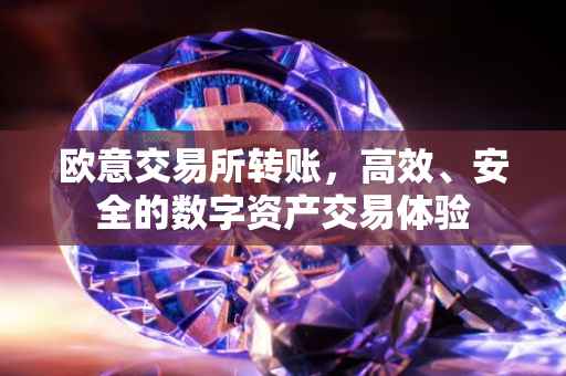 欧意交易所转账，高效、安全的数字资产交易体验