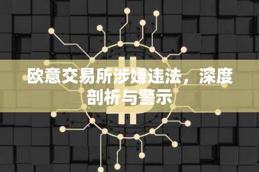 欧意交易所涉嫌违法，深度剖析与警示
