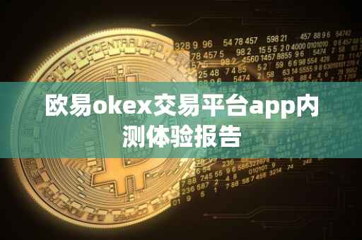 欧易okex交易平台app内测体验报告