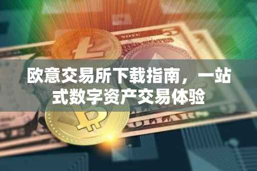欧意交易所下载指南，一站式数字资产交易体验