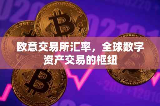 欧意交易所汇率，全球数字资产交易的枢纽