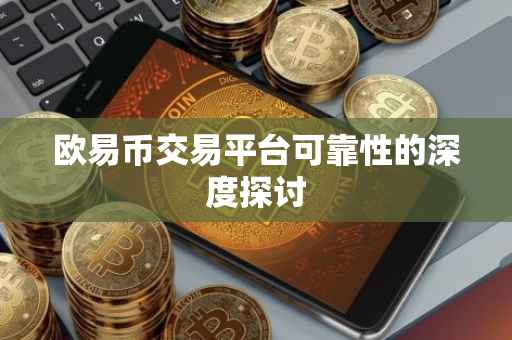 欧易币交易平台可靠性的深度探讨