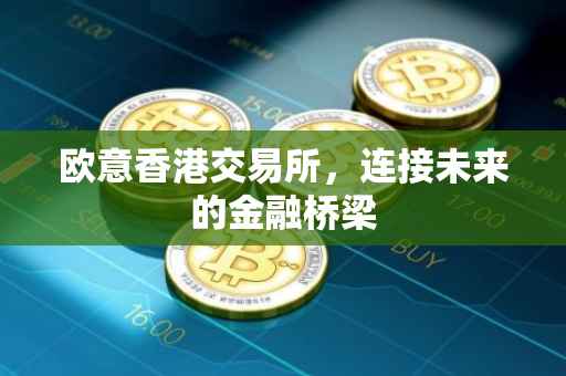 欧意香港交易所，连接未来的金融桥梁