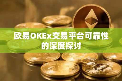 欧易OKEx交易平台可靠性的深度探讨
