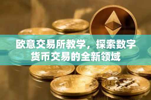 欧意交易所教学，探索数字货币交易的全新领域