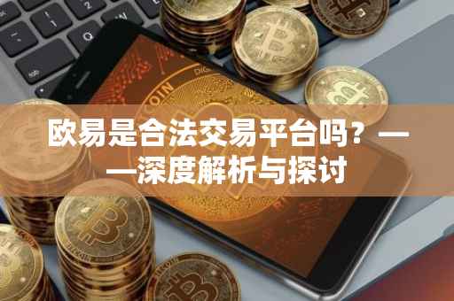 欧易是合法交易平台吗？——深度解析与探讨