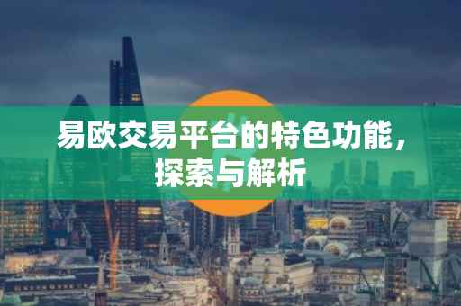 易欧交易平台的特色功能，探索与解析