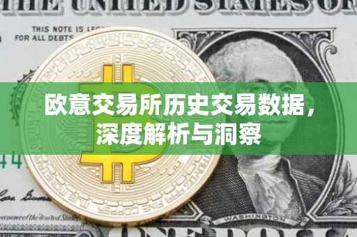 欧意交易所历史交易数据，深度解析与洞察
