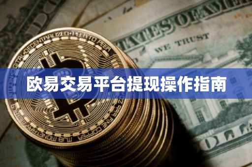 欧易交易平台提现操作指南