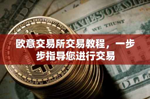欧意交易所交易教程，一步步指导您进行交易