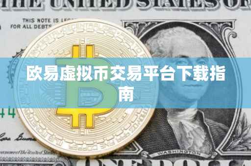 欧易虚拟币交易平台下载指南