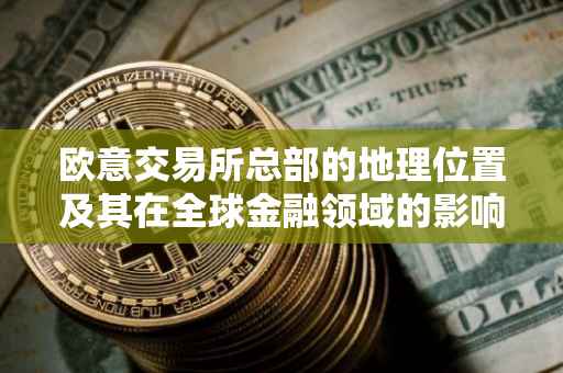 欧意交易所总部的地理位置及其在全球金融领域的影响力