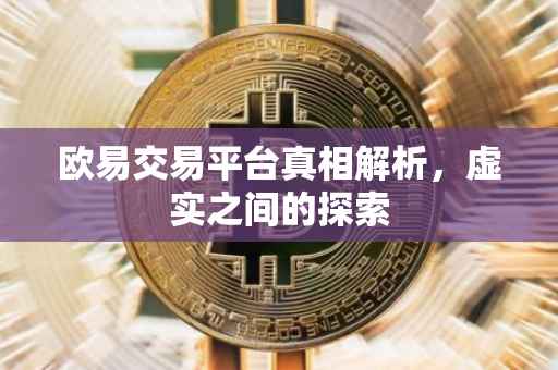欧易交易平台真相解析，虚实之间的探索