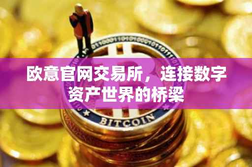 欧意官网交易所，连接数字资产世界的桥梁