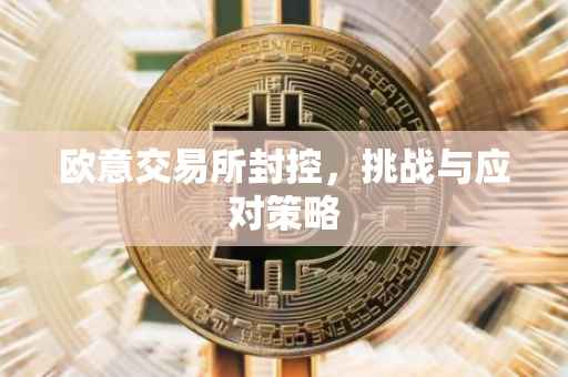 欧意交易所封控，挑战与应对策略