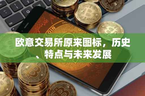 欧意交易所原来图标，历史、特点与未来发展