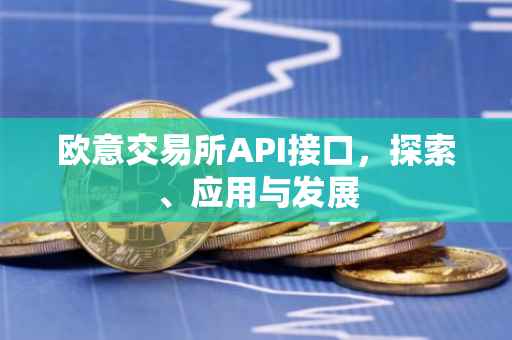 欧意交易所API接口，探索、应用与发展