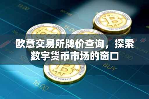 欧意交易所牌价查询，探索数字货币市场的窗口