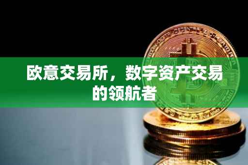 欧意交易所，数字资产交易的领航者