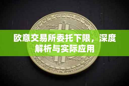 欧意交易所委托下限，深度解析与实际应用