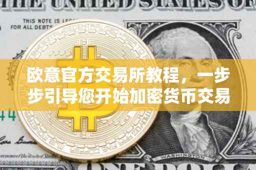 欧意官方交易所教程，一步步引导您开始加密货币交易之旅