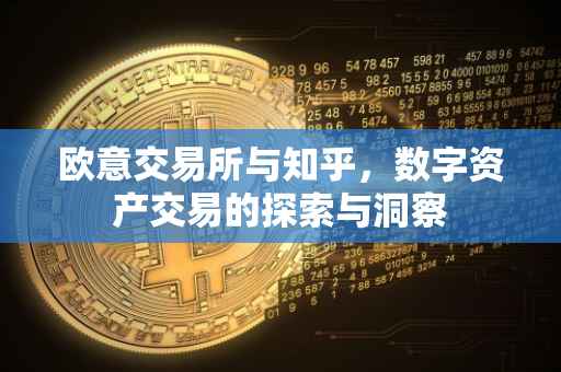 欧意交易所与知乎，数字资产交易的探索与洞察