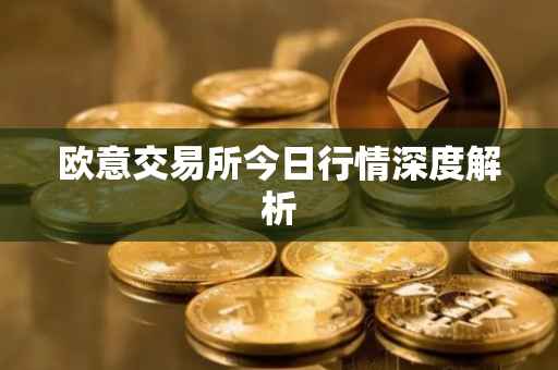 欧意交易所今日行情深度解析