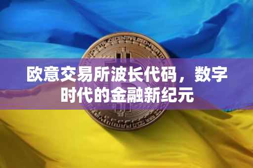 欧意交易所波长代码，数字时代的金融新纪元