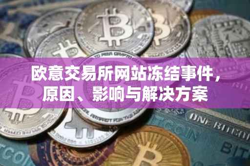 欧意交易所网站冻结事件，原因、影响与解决方案