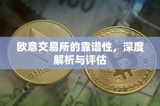 欧意交易所的靠谱性，深度解析与评估