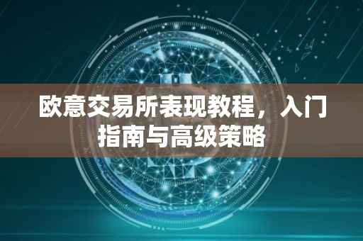欧意交易所表现教程，入门指南与高级策略