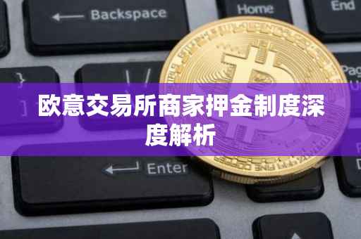 欧意交易所商家押金制度深度解析