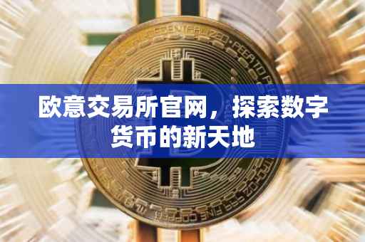 欧意交易所官网，探索数字货币的新天地