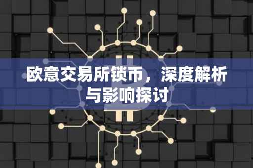 欧意交易所锁币，深度解析与影响探讨