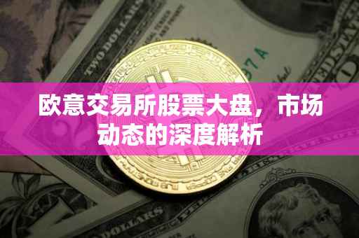 欧意交易所股票大盘，市场动态的深度解析