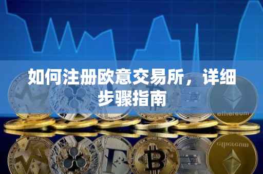 如何注册欧意交易所，详细步骤指南