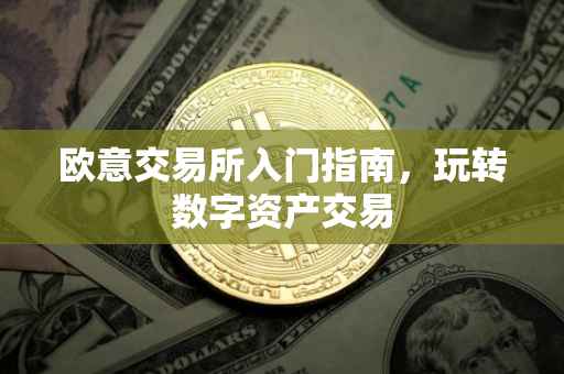 欧意交易所入门指南，玩转数字资产交易
