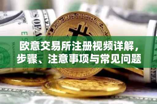 欧意交易所注册视频详解，步骤、注意事项与常见问题解答