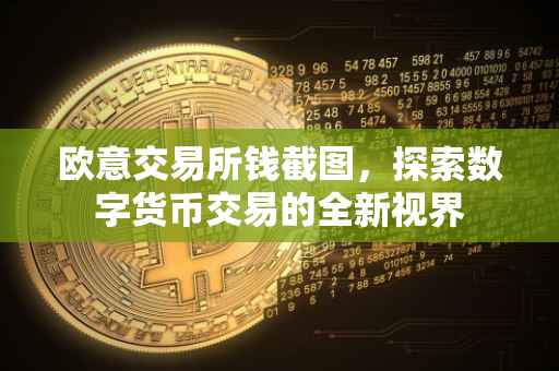 欧意交易所钱截图，探索数字货币交易的全新视界