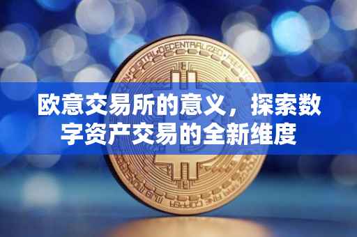 欧意交易所的意义，探索数字资产交易的全新维度