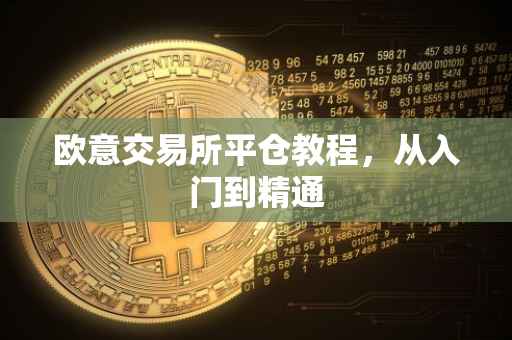 欧意交易所平仓教程，从入门到精通