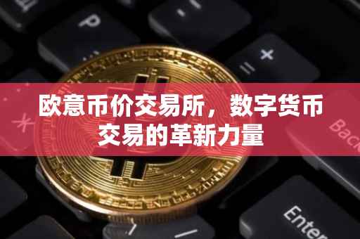 欧意币价交易所，数字货币交易的革新力量