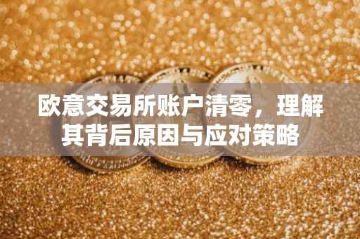 欧意交易所账户清零，理解其背后原因与应对策略