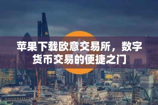 苹果下载欧意交易所，数字货币交易的便捷之门