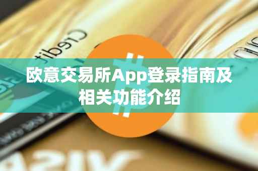 欧意交易所App登录指南及相关功能介绍